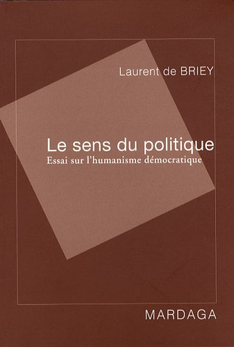 Le sens du politique : essai sur l'humanisme démocratique