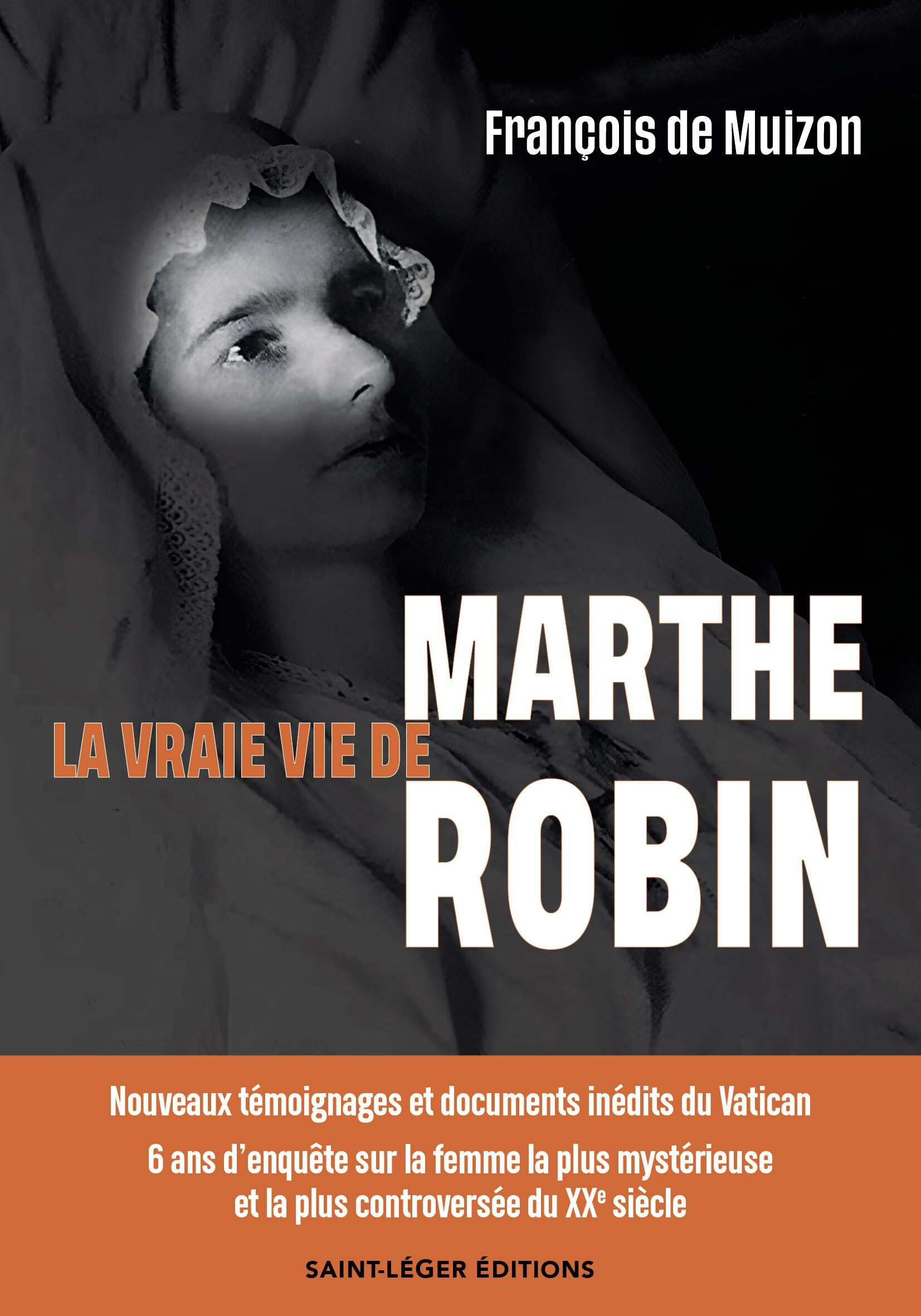 La vraie vie de Marthe Robin : nouveaux témoignages et documents inédits du Vatican : 6 ans d'enquêt