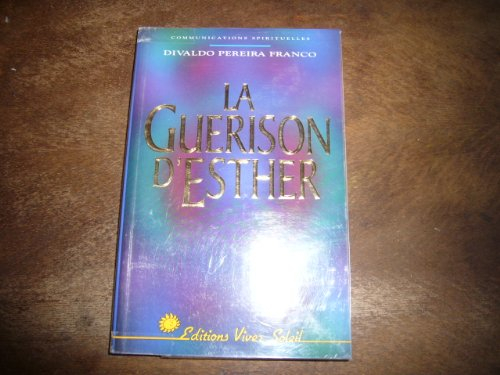 La guérison d'Esther : dicté en portugais à Divaldo Pereira Franco par l'esprit Manoel Philomeno de 