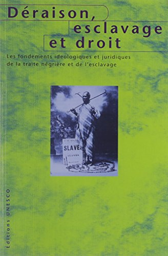 Déraison, esclavage et droit : les fondements idéologiques et juridiques de la traite négrière et de