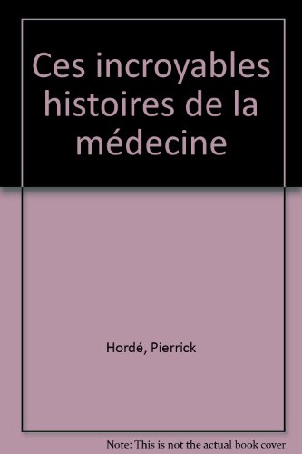 Ces incroyables histoires de la médecine