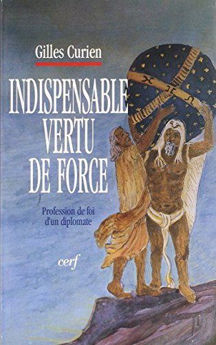 Indispensable vertu de force : profession de foi d'un diplomate