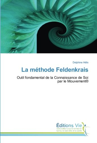 La méthode Feldenkrais: Outil fondamental de la Connaissance de Soi par le Mouvement®