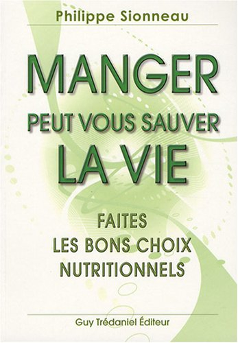Manger peut vous sauver la vie ! : faites les bons choix nutritionnels