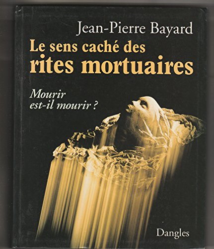 Le sens caché des rites mortuaires : mourir est-il mourir ?