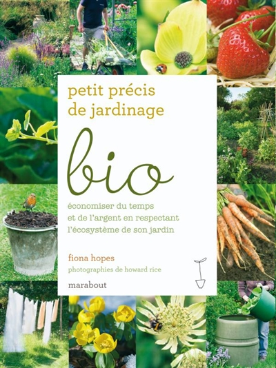 Petit précis de jardinage bio : économiser du temps et de l'argent en respectant l'écosystème de son