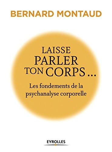 Laisse parler ton corps : les fondements de la psychanalyse corporelle