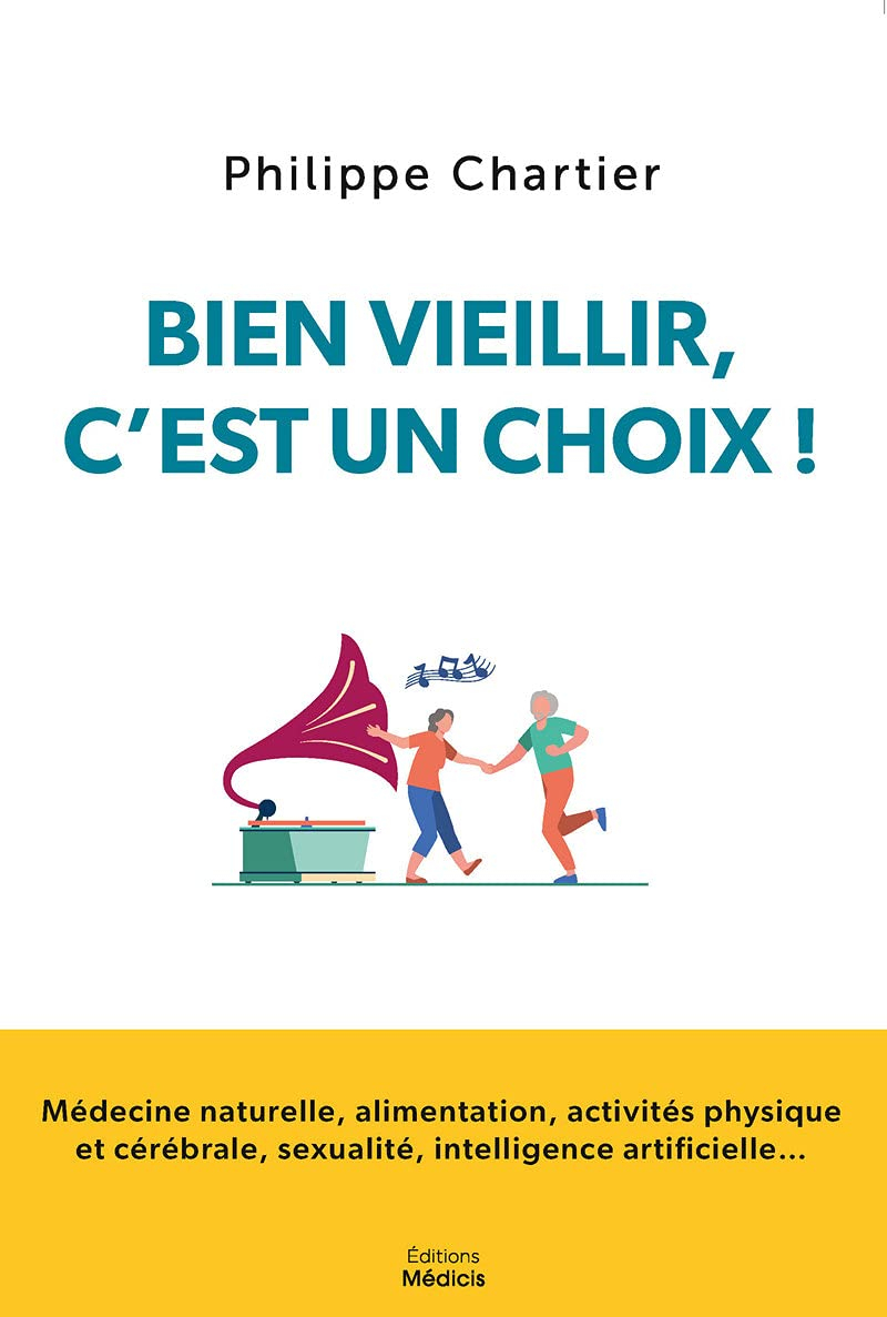 Bien vieillir, c'est un choix ! : médecine naturelle, alimentation, activités physique et cérébrale,