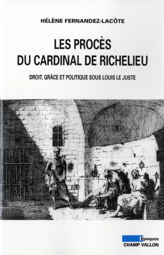 Les procès du cardinal de Richelieu : droit, grâce et politique sous Louis le Juste
