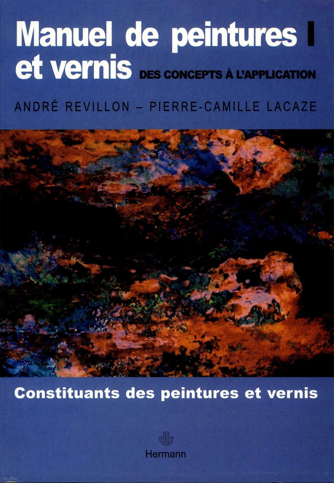 Manuel de peintures et vernis : des concepts à l'application. Vol. 1. Constituants des peintures et 
