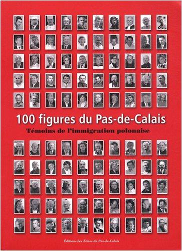 100 figures du Pas-de-Calais. Vol. 3. Témoins de l'immigration polonaise
