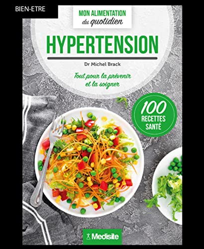 Hypertension : tout pour la prévenir et la soigner : 100 recettes santé
