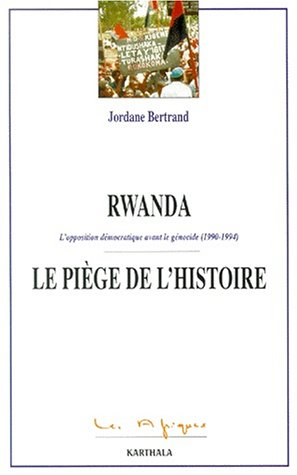 Rwanda, le piège de l'histoire : l'opposition démocratique avant le génocide (1990-1994)