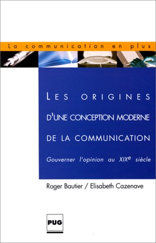 Les origines d'une conception moderne de la communication : gouverner l'opinion au XIXe siècle