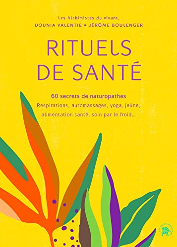Rituels de santé : 60 secrets de naturopathes : respirations, automassages, yoga, jeûne, alimentatio