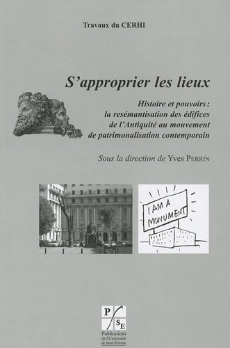S'approprier les lieux : histoire et pouvoirs : la resémantisation des édifices de l'Antiquité au mo