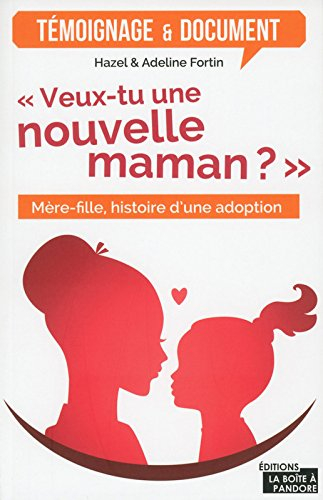 Veux-tu une nouvelle maman ? : mère-fille, histoire d'une adoption