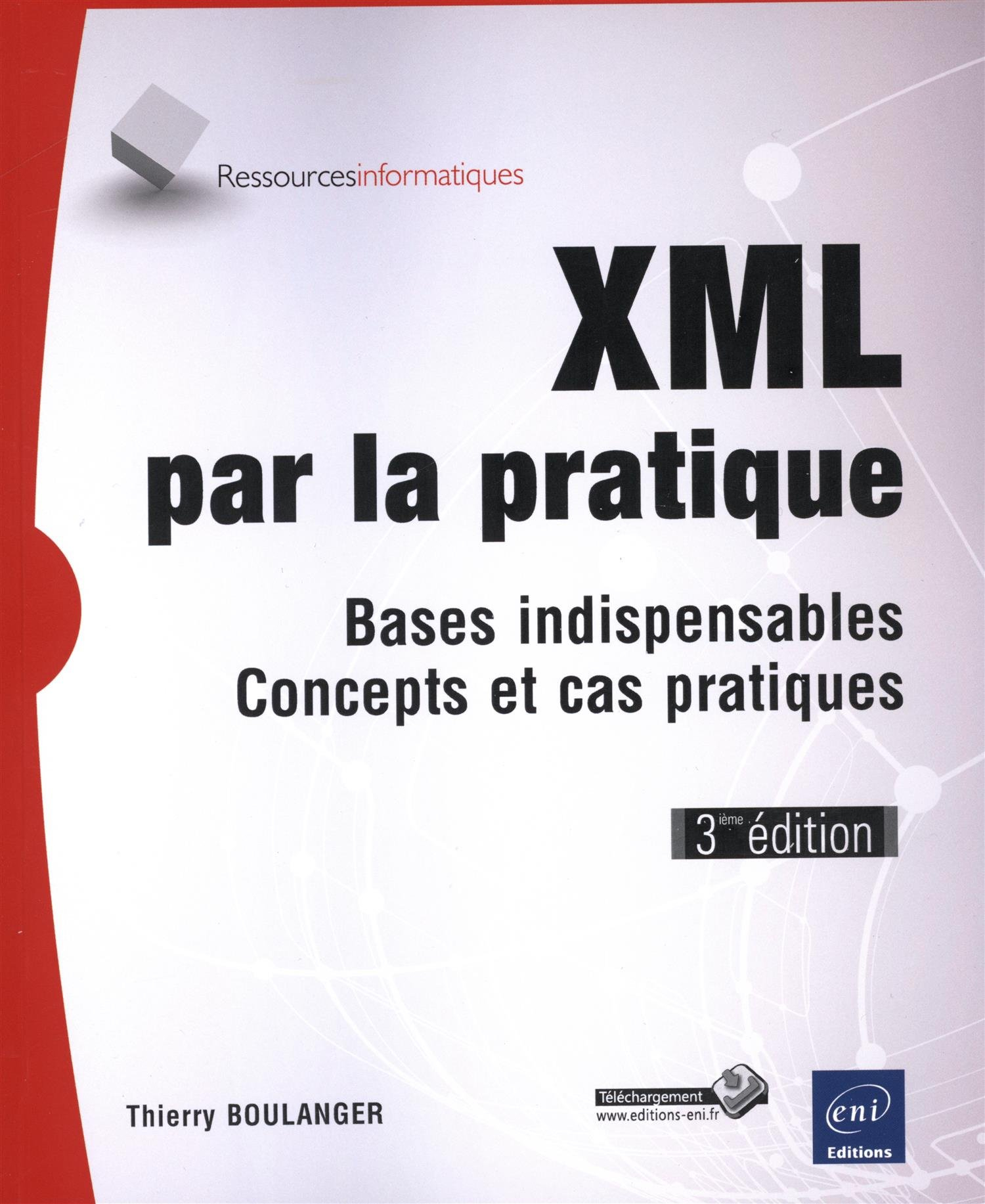 XML par la pratique : bases indispensables, concepts et cas pratiques