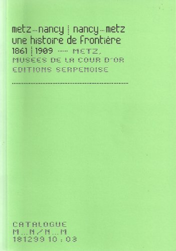 Metz-Nancy, Nancy-Metz : une histoire de frontière, 1861-1909 : exposition, Metz, Musées de la Cour 