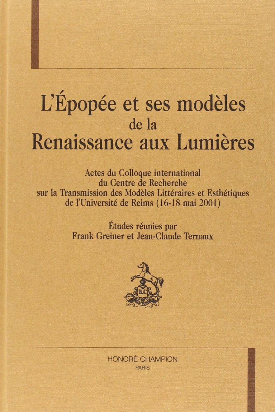 L'épopée et ses modèles de la Renaissance aux Lumières : actes du colloque international du Centre d
