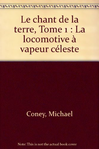 Le chant de la Terre. Vol. 2. La locomotive à vapeur céleste