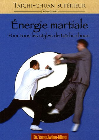 Taïchi-chuan supérieur : taijiquan. Energie martiale : pour tous les styles de tai-chi-chuan