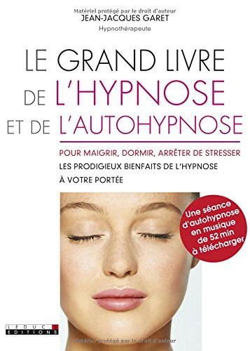 Le grand livre de l'hypnose et de l'autohypnose : pour maigrir, dormir et arrêter de stresser : les 