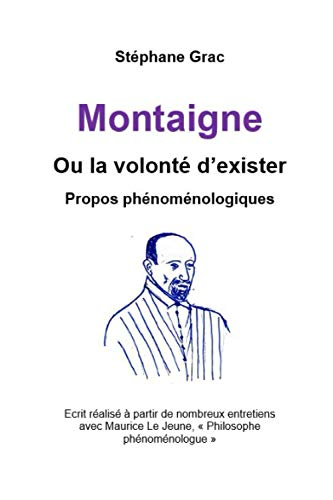 MONTAIGNE OU LA VOLONTE D'EXISTER: Propos phénoménologique