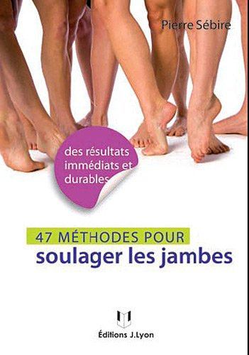 49 méthodes pour soulager les jambes : des résultats immédiats et durables : jambes lourdes, varices