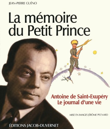 La mémoire du Petit Prince : Antoine de Saint-Exupéry, le journal d'une vie