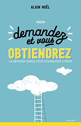 Demandez et vous obtiendrez : la méthode simple pour commencer à prier
