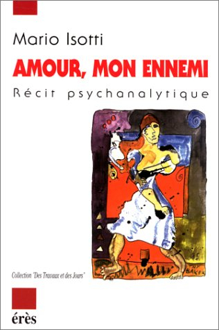 Amour, mon ennemi : récit psychanalytique