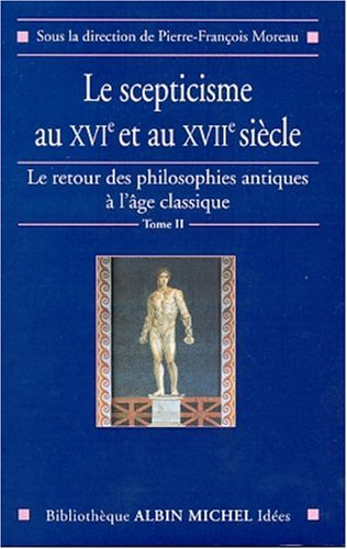 Le retour des philosophies antiques à l'âge classique. Vol. 2. Le scepticisme aux XVIe et XVIIe sièc