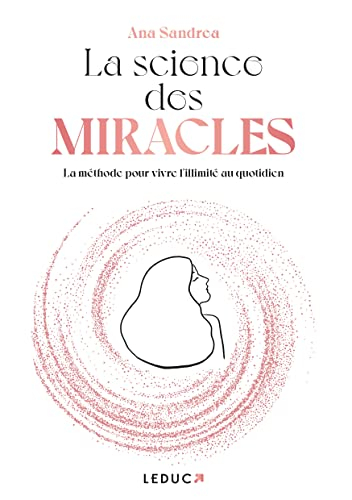 La science des miracles : la méthode pour vivre l'illimité au quotidien