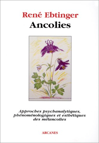 Ancolies : approches psychanalytiques, phénoménologiques et esthétiques des mélancolies