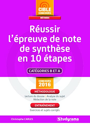 Réussir l'épreuve de note de synthèse en 10 étapes : catégories B et A : concours 2016