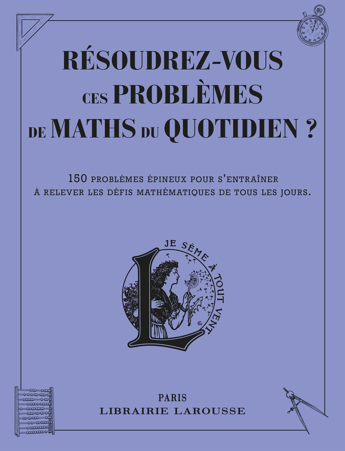 Résoudrez-vous ces problèmes de maths du quotidien ? : 150 problèmes épineux pour s'entraîner à rele