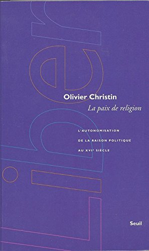 La paix de religion : l'autonomisation de la raison politique au XVIe siècle
