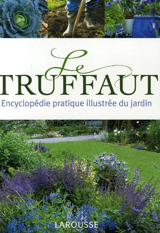 Le Truffaut : encyclopédie pratique illustrée du jardin