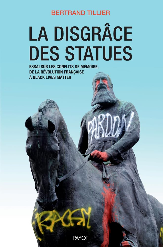 La disgrâce des statues : essai sur les conflits de mémoire, de la Révolution française à Black live