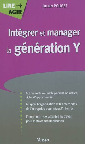 Intégrer et manager la génération Y : attirer cette nouvelle population active, riche d'opportunités