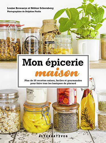 Mon épicerie maison : plus de 50 recettes saines, faciles et gourmandes pour faire tous les basiques