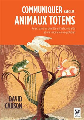 Communiquer avec les animaux totems : puisez dans les qualités animales une aide et une inspiration 