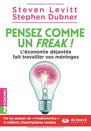 Pensez comme un freak ! : l'économie déjantée fait travailler vos méninges