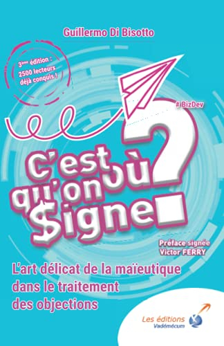 C'est ou qu'on signe ?: L'art délicat de la maïeutique dans le traitement des objections