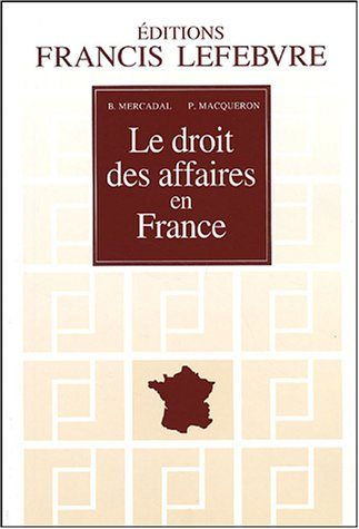 le droit des affaires en france : principes et approche pratique du droit des affaires et des activi