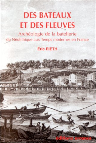 Des bateaux et des fleuves : archéologie de la batellerie : du néolithique aux temps modernes en Fra