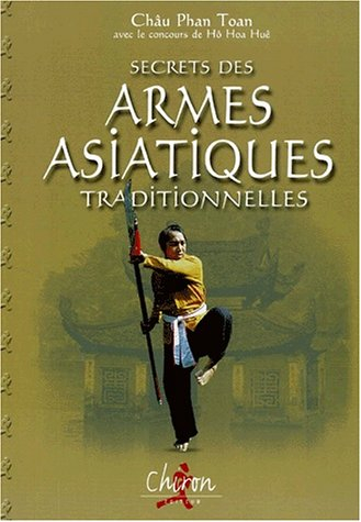 Secrets des armes asiatiques traditionnelles : les techniques du sabre, de l'épée, de la hallebarde 