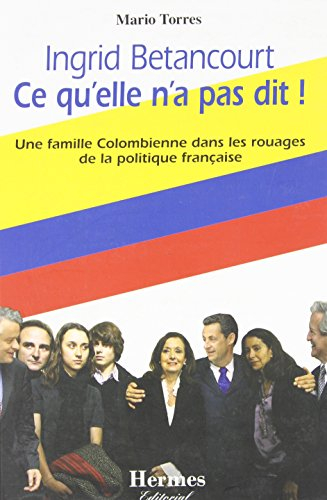 Ingrid Betancourt, ce qu'elle n'a pas dit ! : une famille colombienne dans les rouages de la politiq