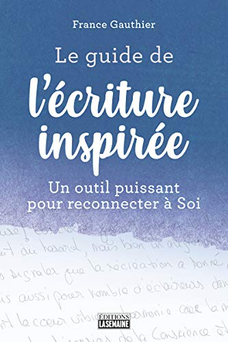 Le guide de l'écriture inspirée : outil puissant pour reconnecter à Soi